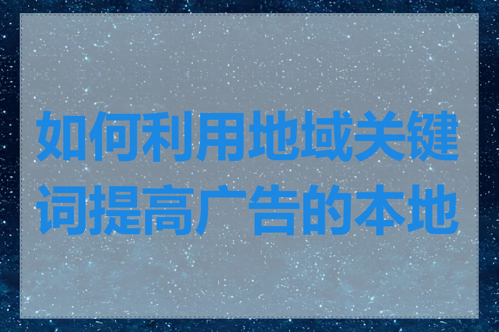 如何利用地域关键词提高广告的本地化