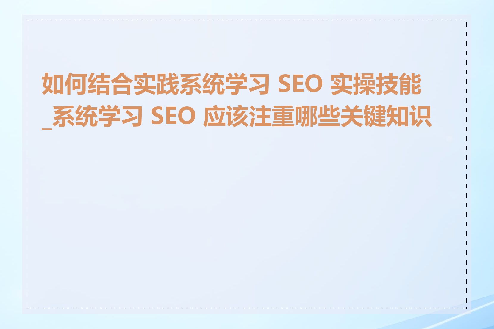 如何结合实践系统学习 SEO 实操技能_系统学习 SEO 应该注重哪些关键知识点