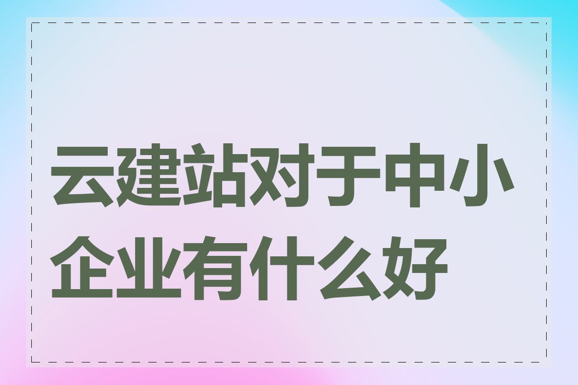 云建站对于中小企业有什么好处