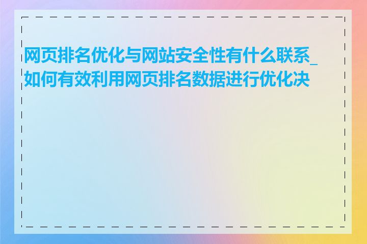 网页排名优化与网站安全性有什么联系_如何有效利用网页排名数据进行优化决策