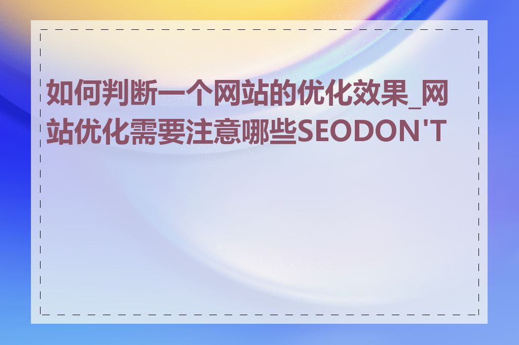 如何判断一个网站的优化效果_网站优化需要注意哪些SEODON&#039;TS