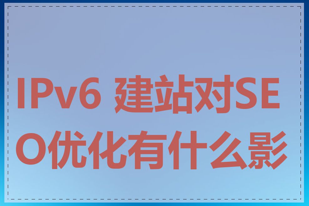 IPv6 建站对SEO优化有什么影响