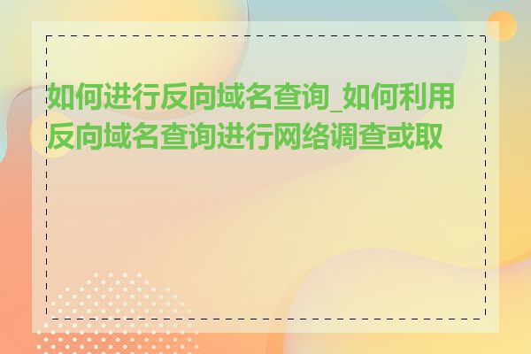 如何进行反向域名查询_如何利用反向域名查询进行网络调查或取证