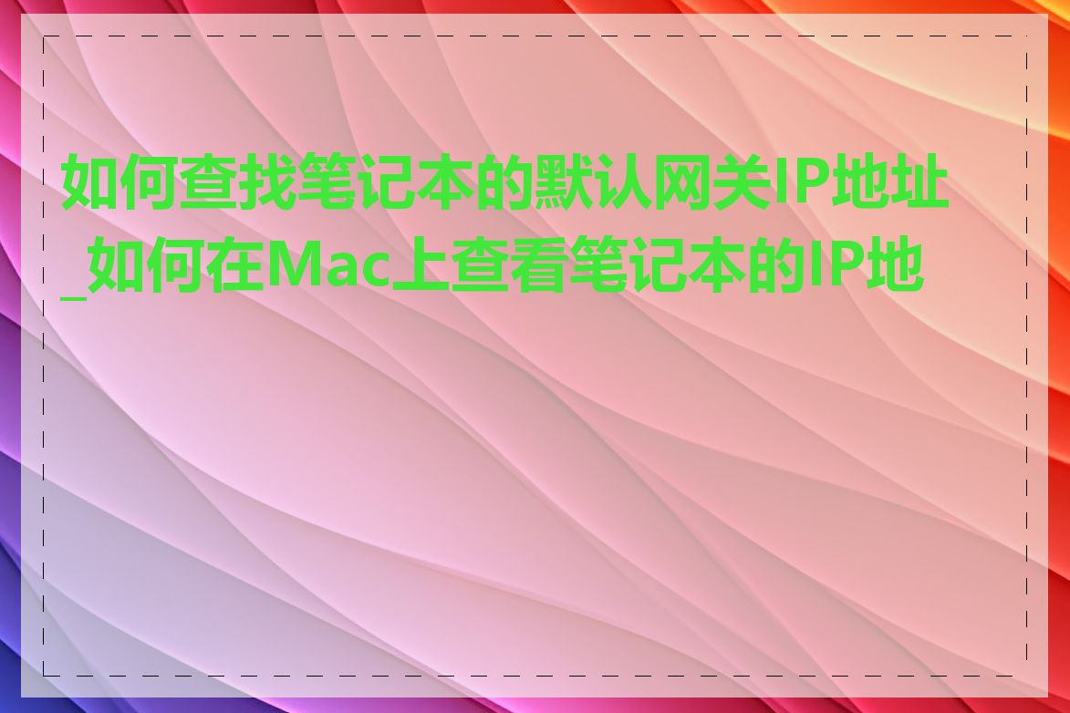 如何查找笔记本的默认网关IP地址_如何在Mac上查看笔记本的IP地址