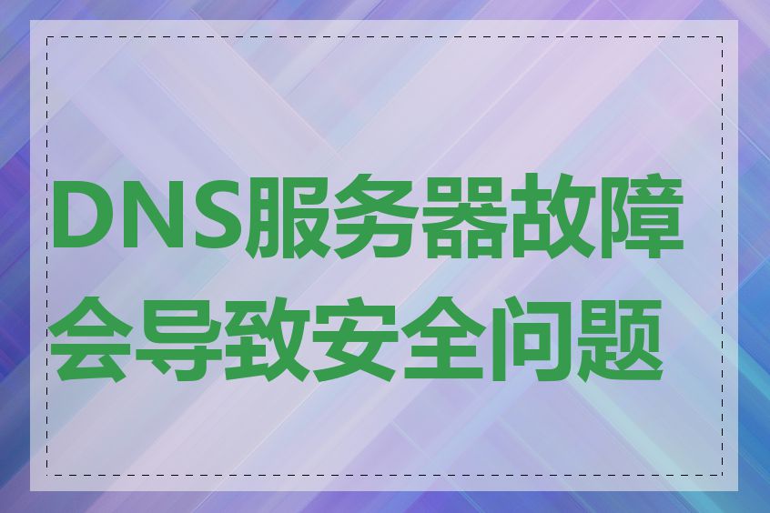 DNS服务器故障会导致安全问题吗