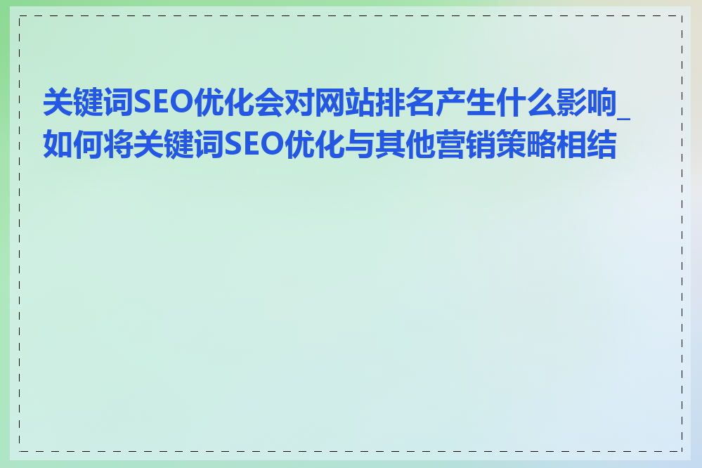 关键词SEO优化会对网站排名产生什么影响_如何将关键词SEO优化与其他营销策略相结合