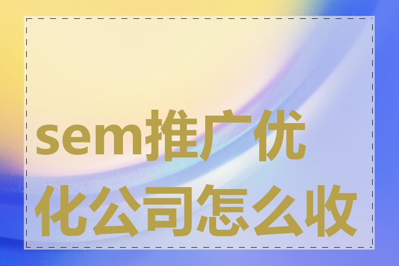 sem推广优化公司怎么收费