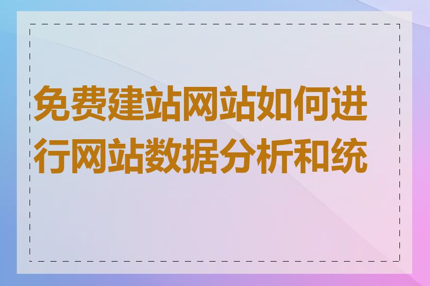 免费建站网站如何进行网站数据分析和统计