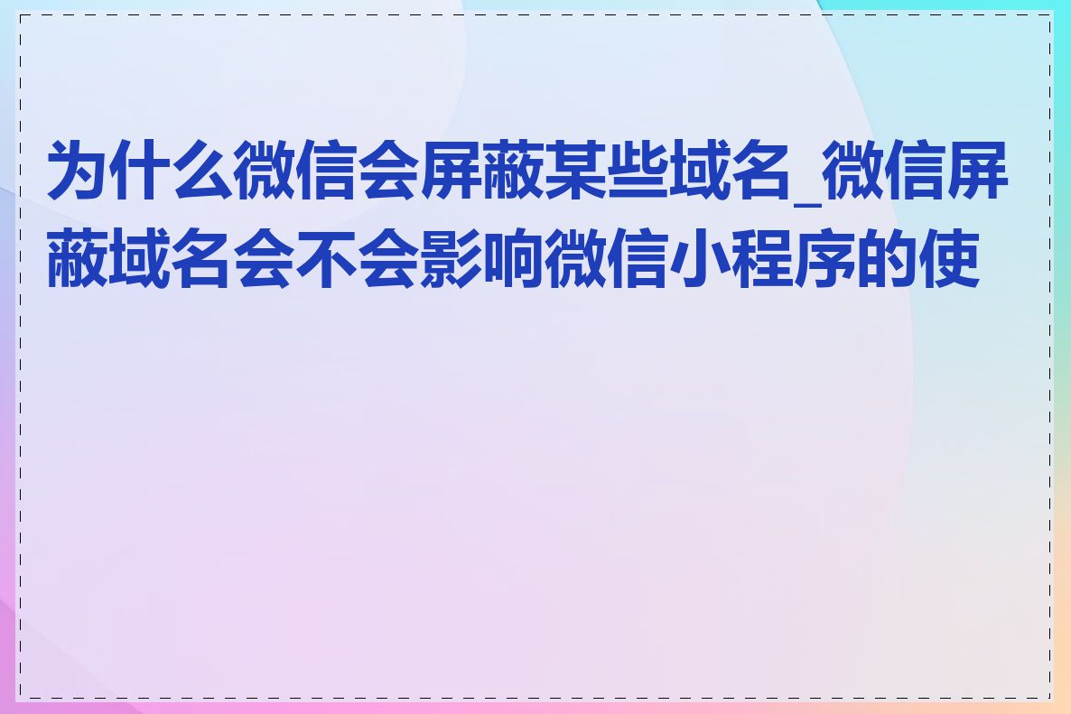 为什么微信会屏蔽某些域名_微信屏蔽域名会不会影响微信小程序的使用