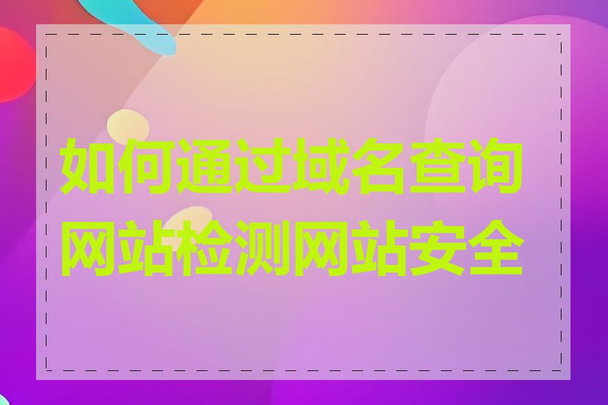 如何通过域名查询网站检测网站安全性