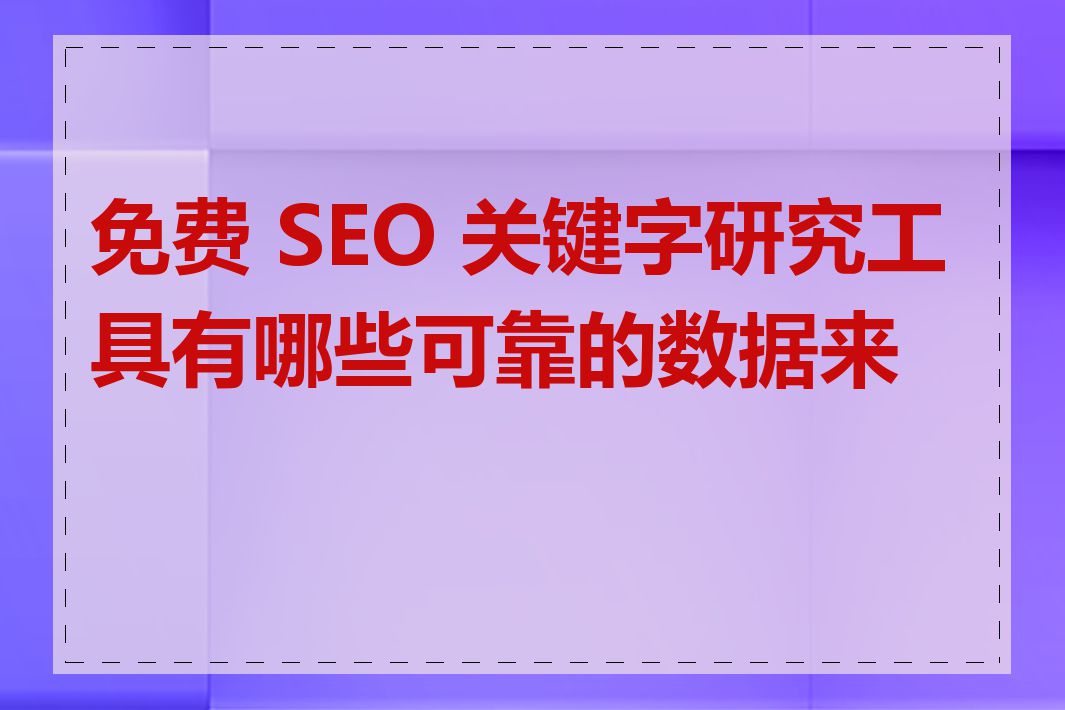 免费 SEO 关键字研究工具有哪些可靠的数据来源