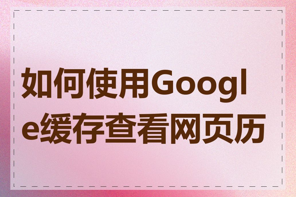 如何使用Google缓存查看网页历史