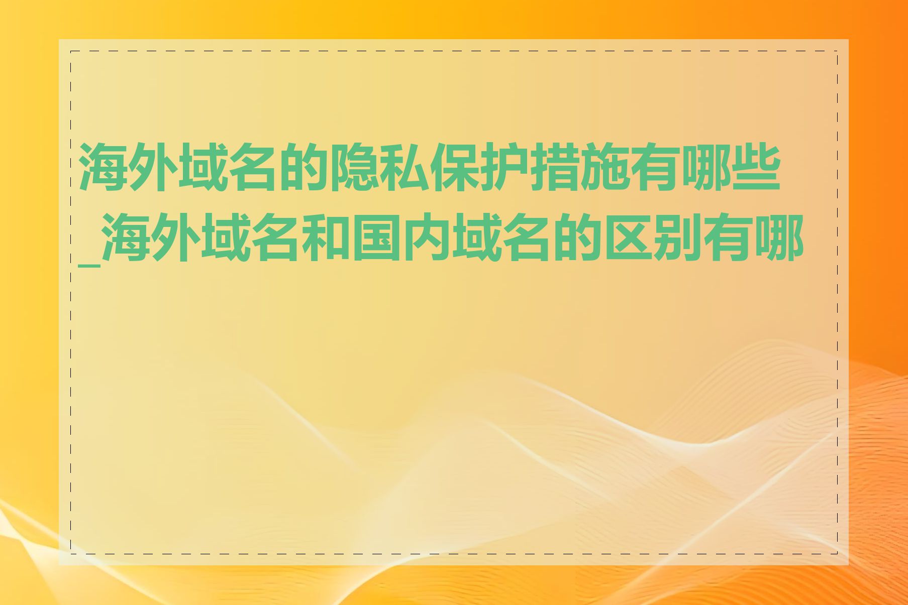 海外域名的隐私保护措施有哪些_海外域名和国内域名的区别有哪些