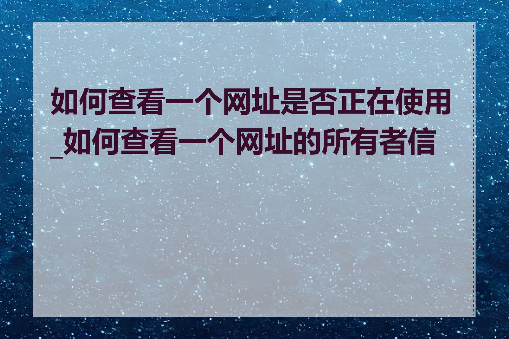 如何查看一个网址是否正在使用_如何查看一个网址的所有者信息