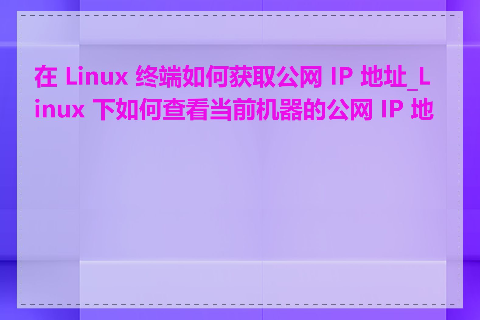 在 Linux 终端如何获取公网 IP 地址_Linux 下如何查看当前机器的公网 IP 地址