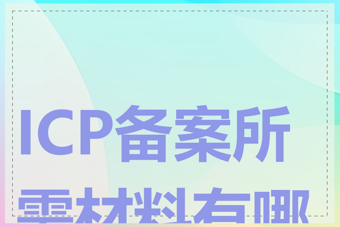 ICP备案所需材料有哪些