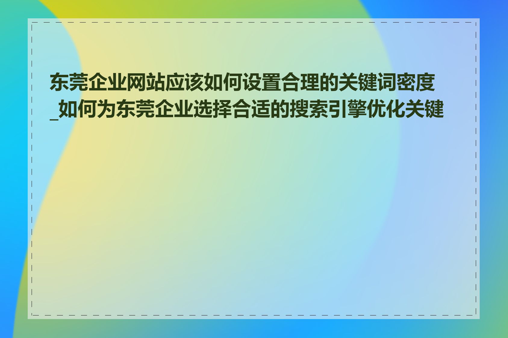 东莞企业网站应该如何设置合理的关键词密度_如何为东莞企业选择合适的搜索引擎优化关键词