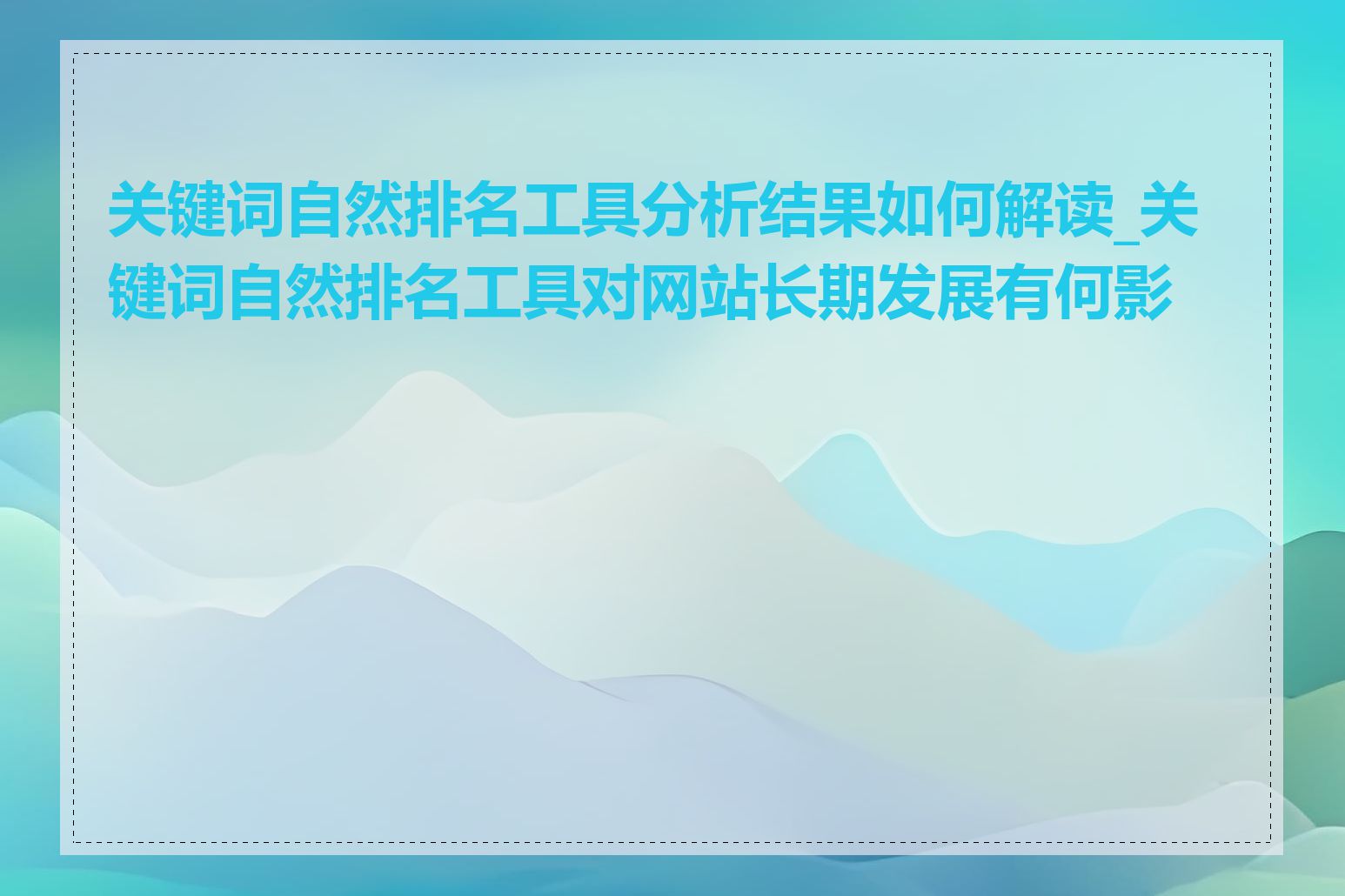 关键词自然排名工具分析结果如何解读_关键词自然排名工具对网站长期发展有何影响