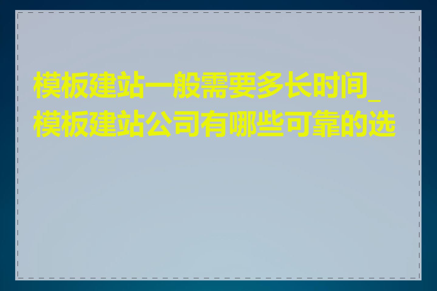 模板建站一般需要多长时间_模板建站公司有哪些可靠的选择