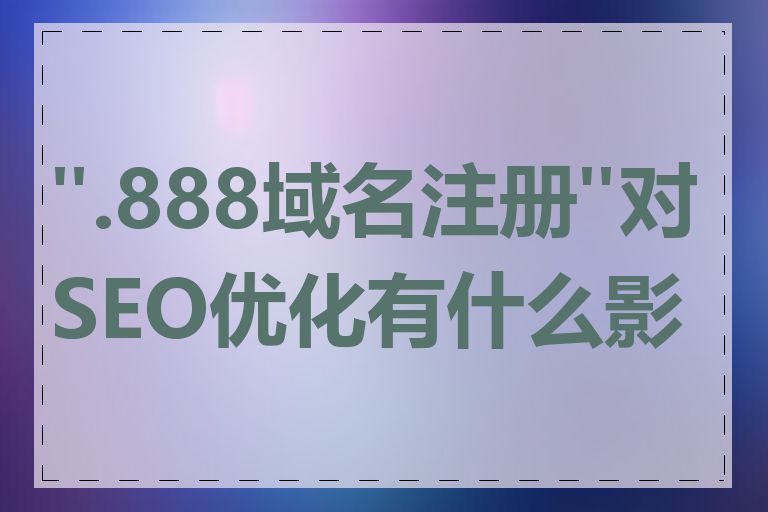 ".888域名注册"对SEO优化有什么影响