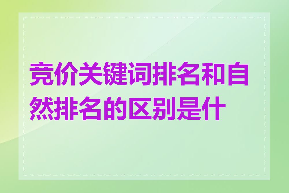 竞价关键词排名和自然排名的区别是什么