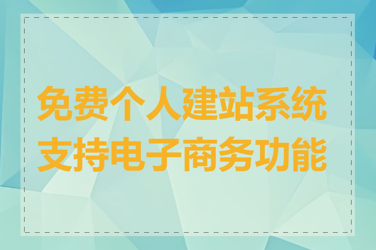 免费个人建站系统支持电子商务功能吗