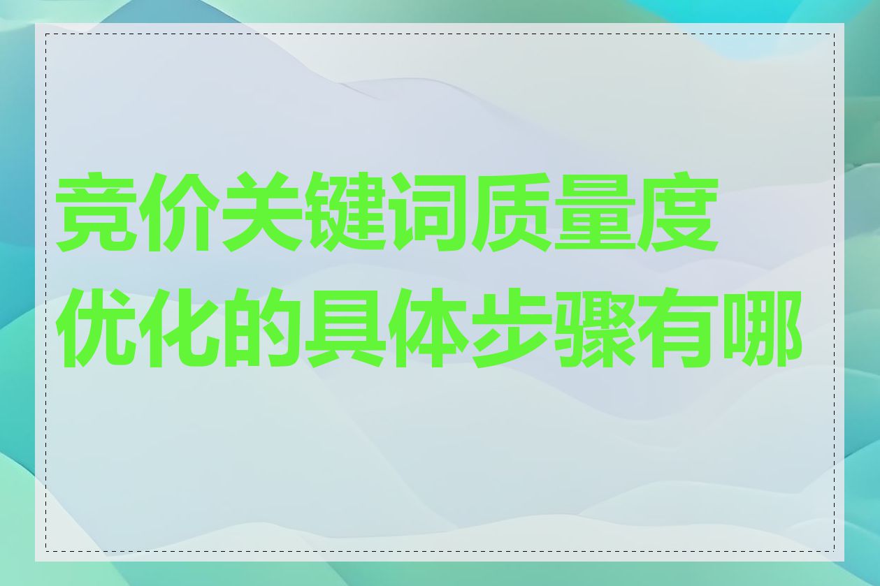 竞价关键词质量度优化的具体步骤有哪些