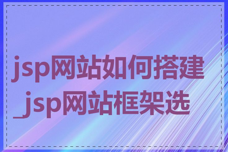 jsp网站如何搭建_jsp网站框架选择