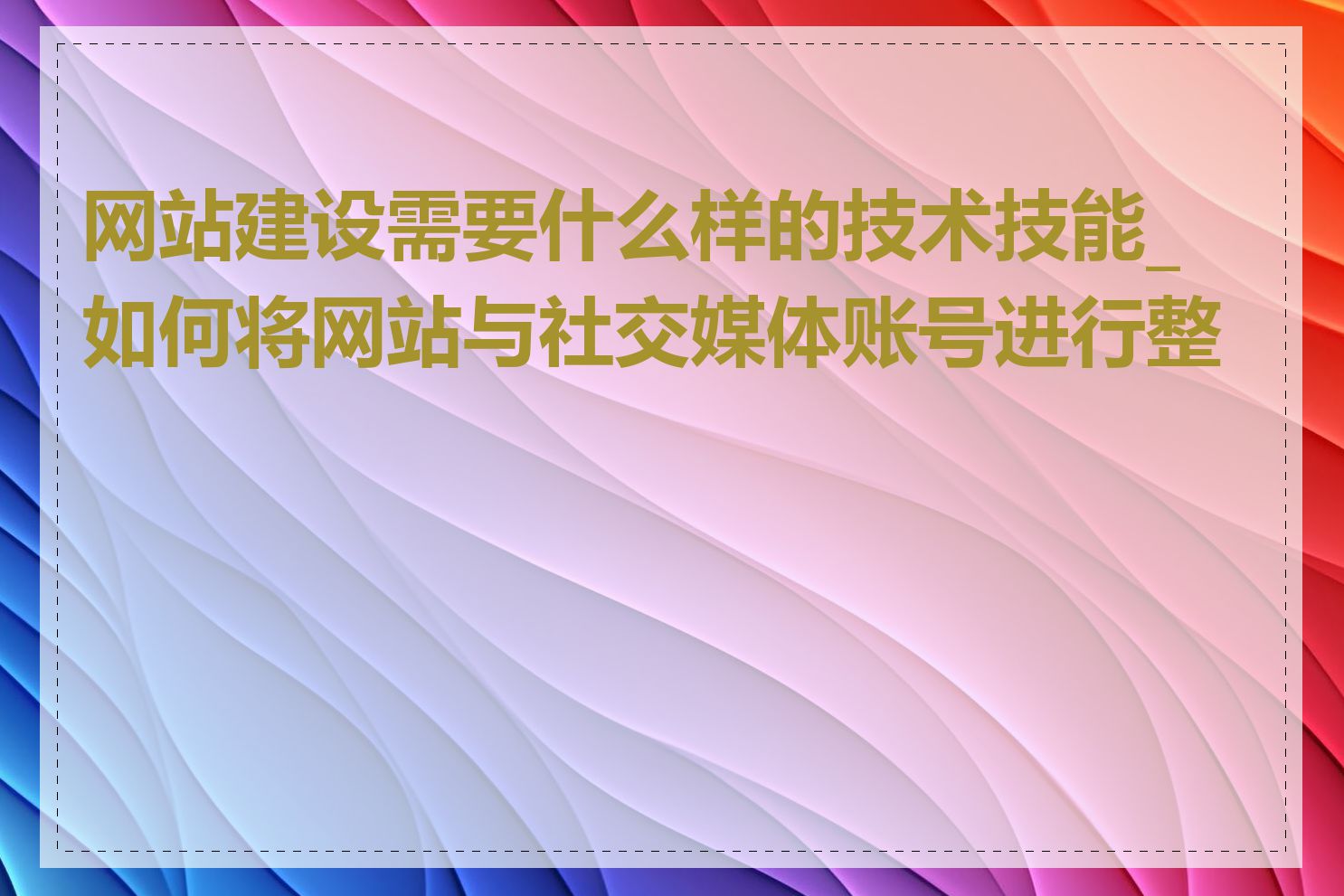 网站建设需要什么样的技术技能_如何将网站与社交媒体账号进行整合