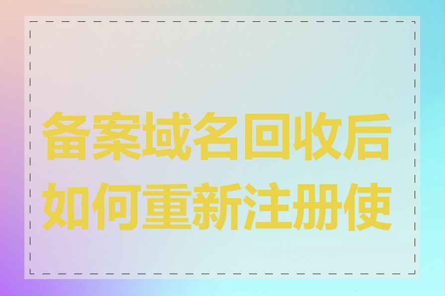 备案域名回收后如何重新注册使用