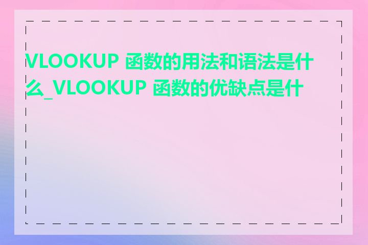 VLOOKUP 函数的用法和语法是什么_VLOOKUP 函数的优缺点是什么