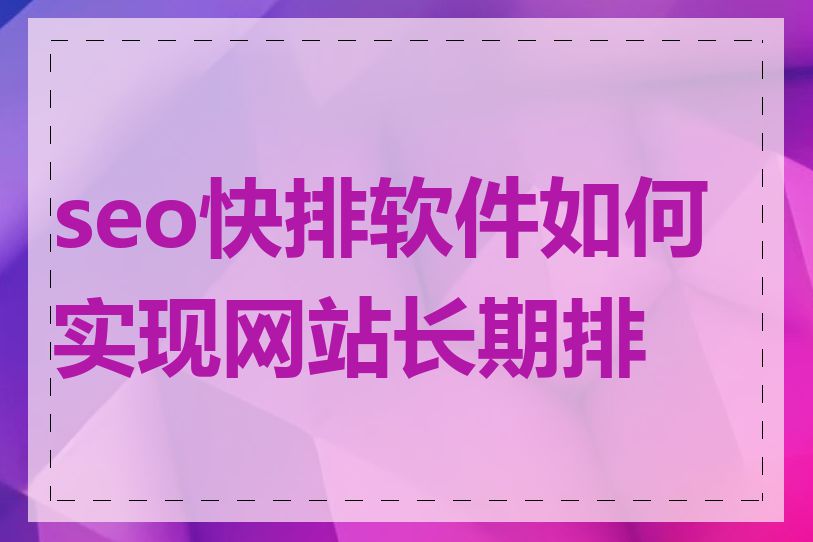 seo快排软件如何实现网站长期排名