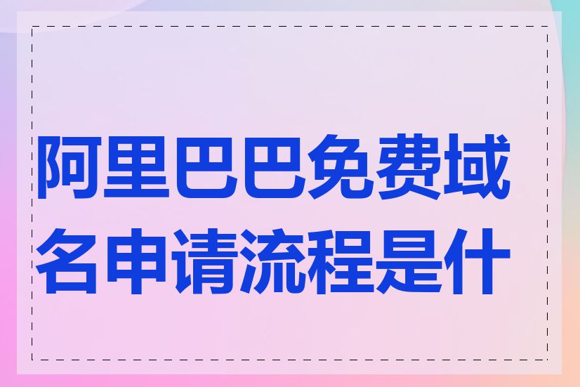 阿里巴巴免费域名申请流程是什么