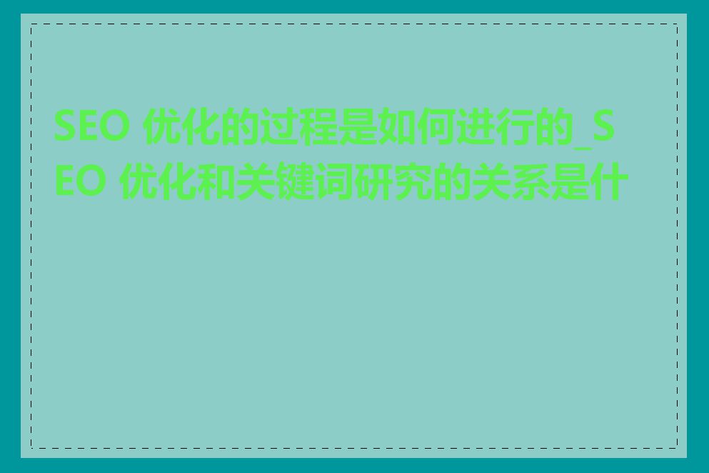 SEO 优化的过程是如何进行的_SEO 优化和关键词研究的关系是什么