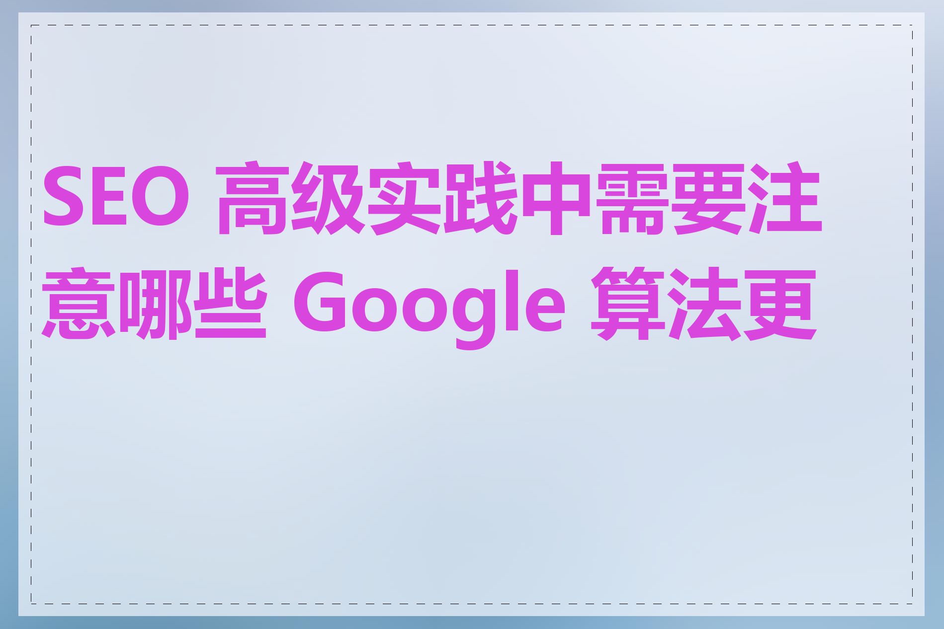 SEO 高级实践中需要注意哪些 Google 算法更新