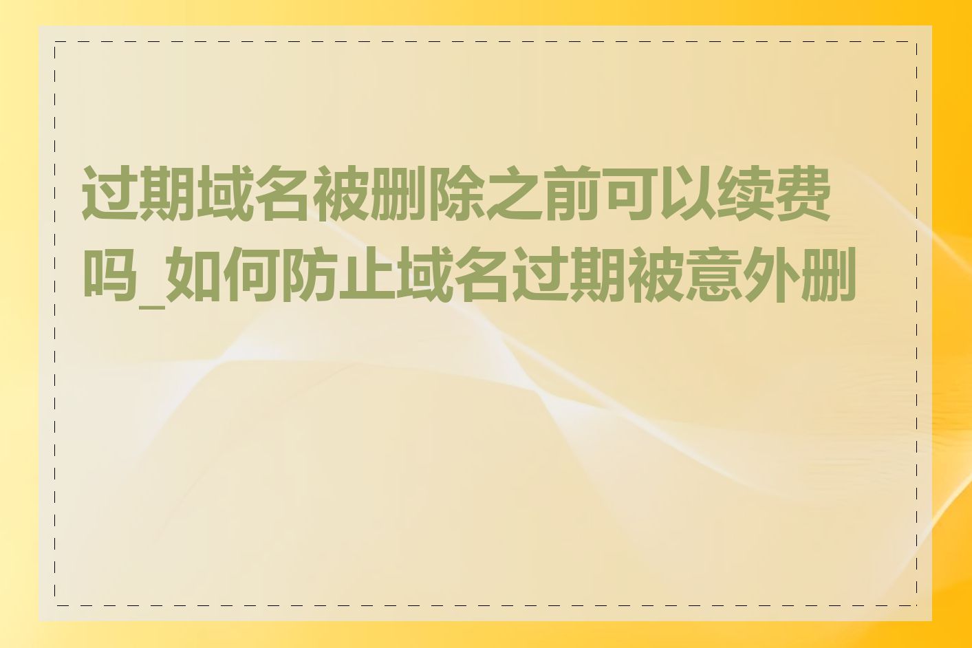 过期域名被删除之前可以续费吗_如何防止域名过期被意外删除