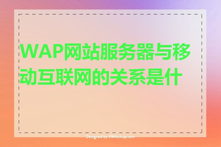 WAP网站服务器与移动互联网的关系是什么