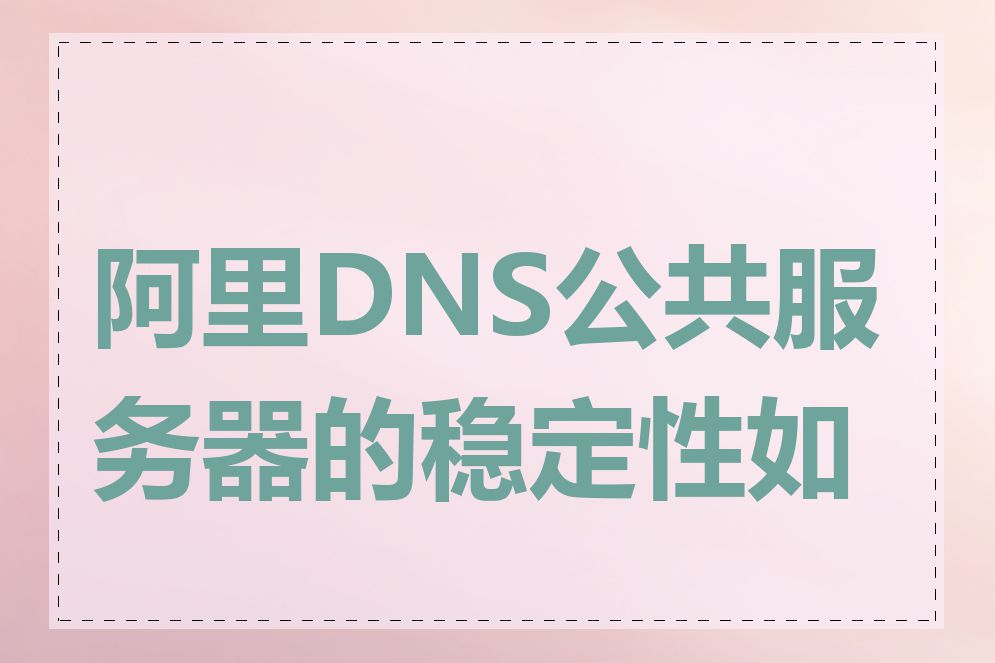 阿里DNS公共服务器的稳定性如何