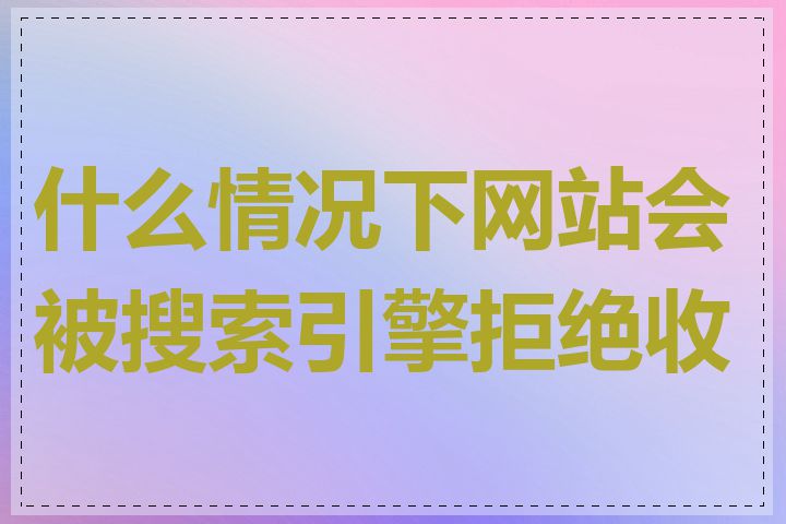 什么情况下网站会被搜索引擎拒绝收录