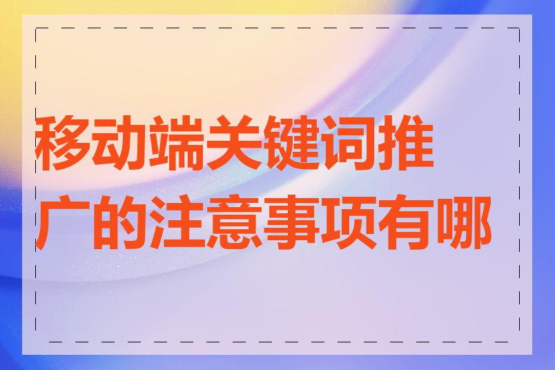 移动端关键词推广的注意事项有哪些