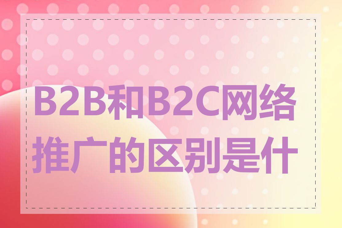 B2B和B2C网络推广的区别是什么