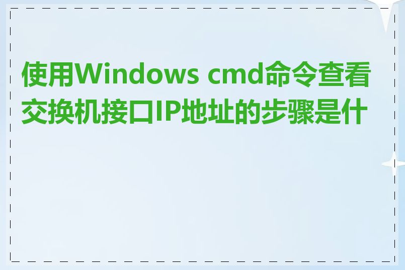 使用Windows cmd命令查看交换机接口IP地址的步骤是什么