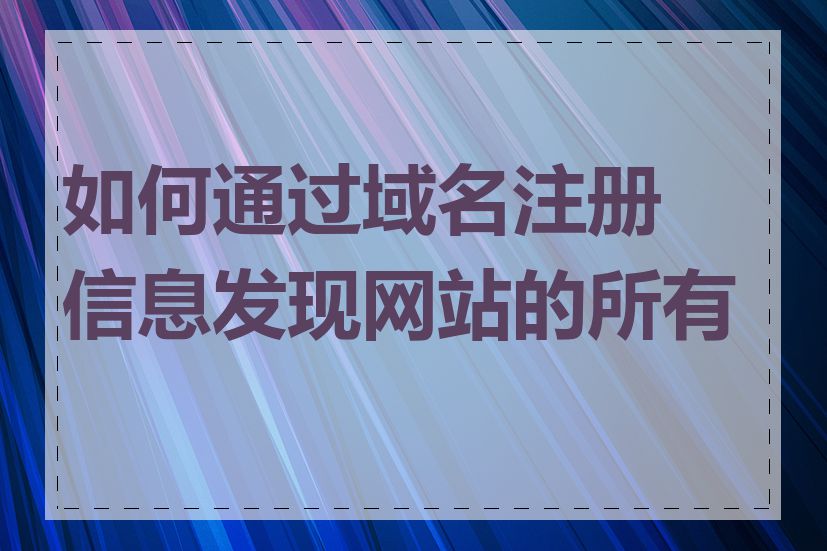 如何通过域名注册信息发现网站的所有者