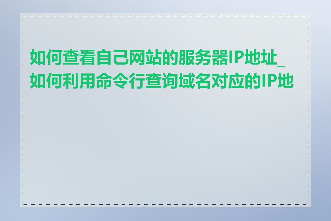 如何查看自己网站的服务器IP地址_如何利用命令行查询域名对应的IP地址