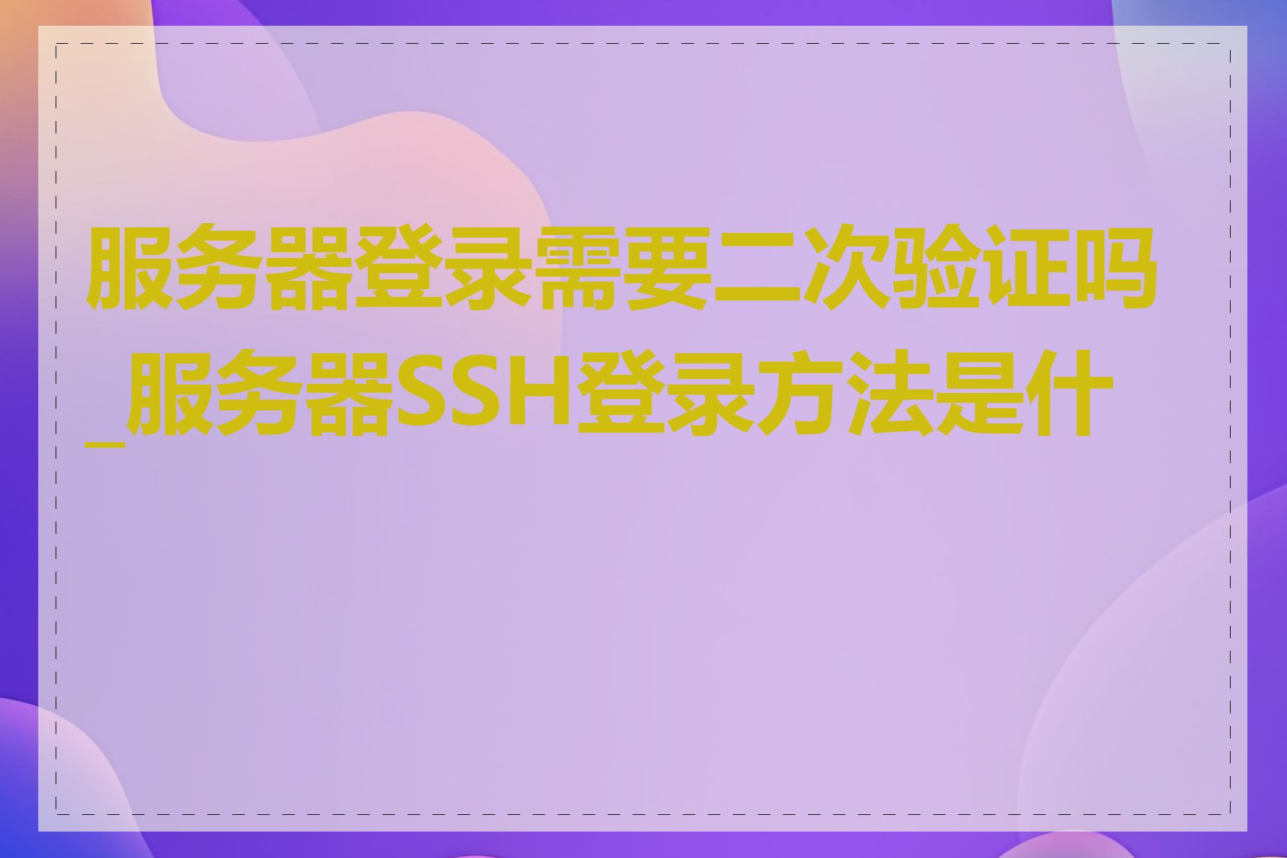 服务器登录需要二次验证吗_服务器SSH登录方法是什么