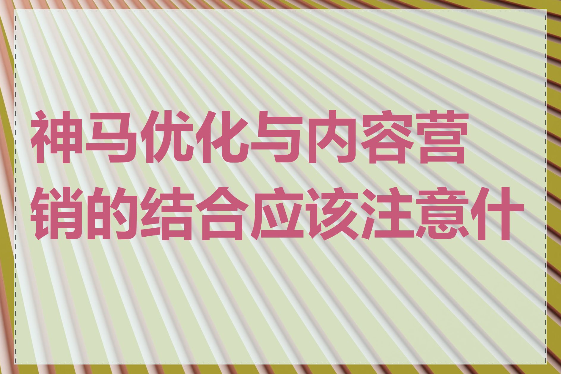 神马优化与内容营销的结合应该注意什么