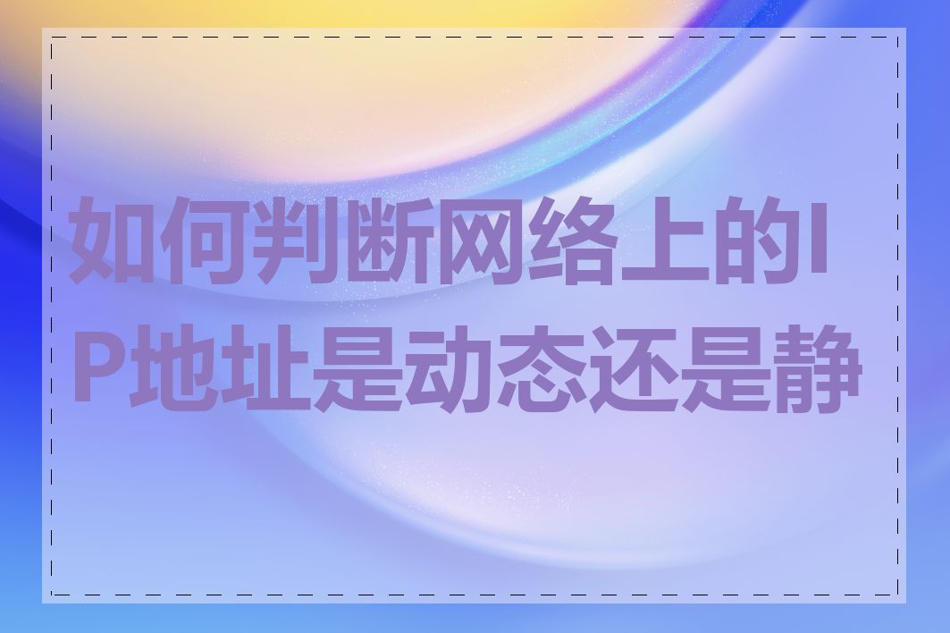 如何判断网络上的IP地址是动态还是静态