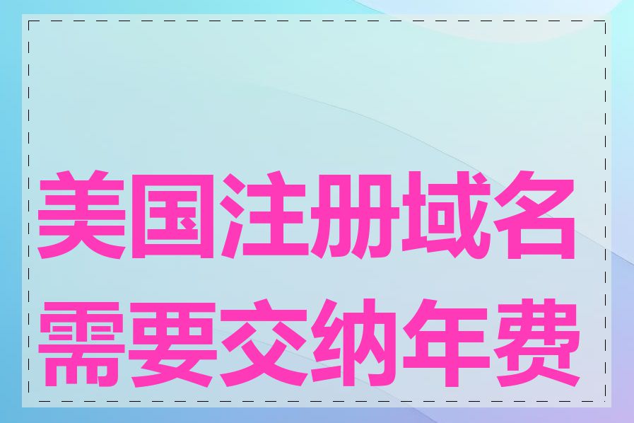 美国注册域名需要交纳年费吗