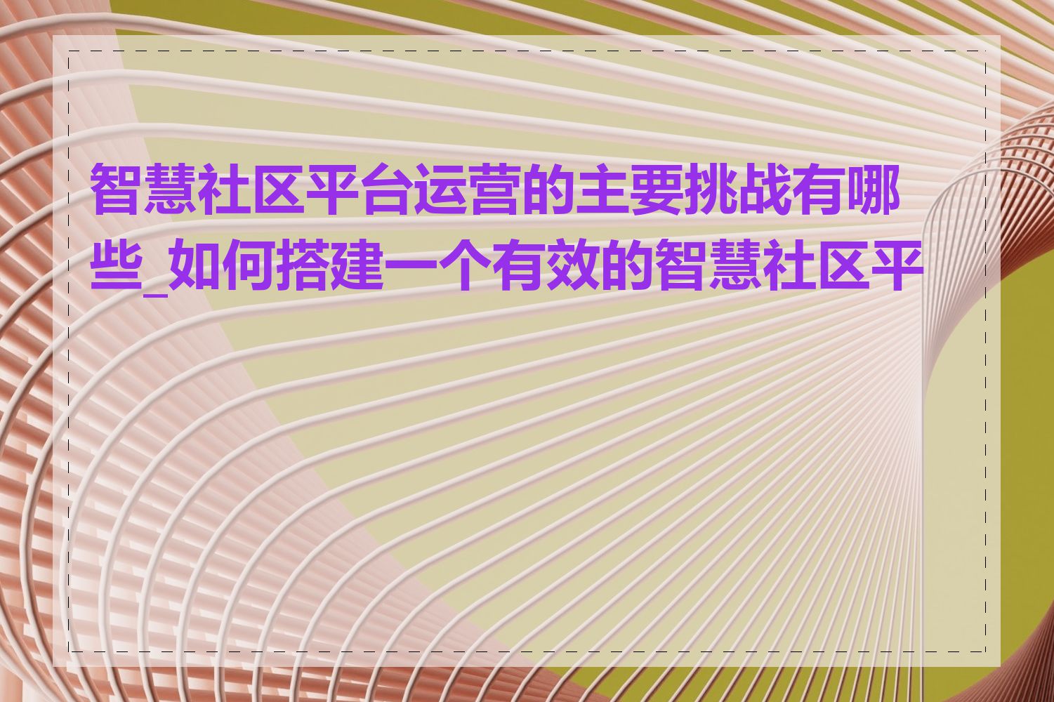 智慧社区平台运营的主要挑战有哪些_如何搭建一个有效的智慧社区平台