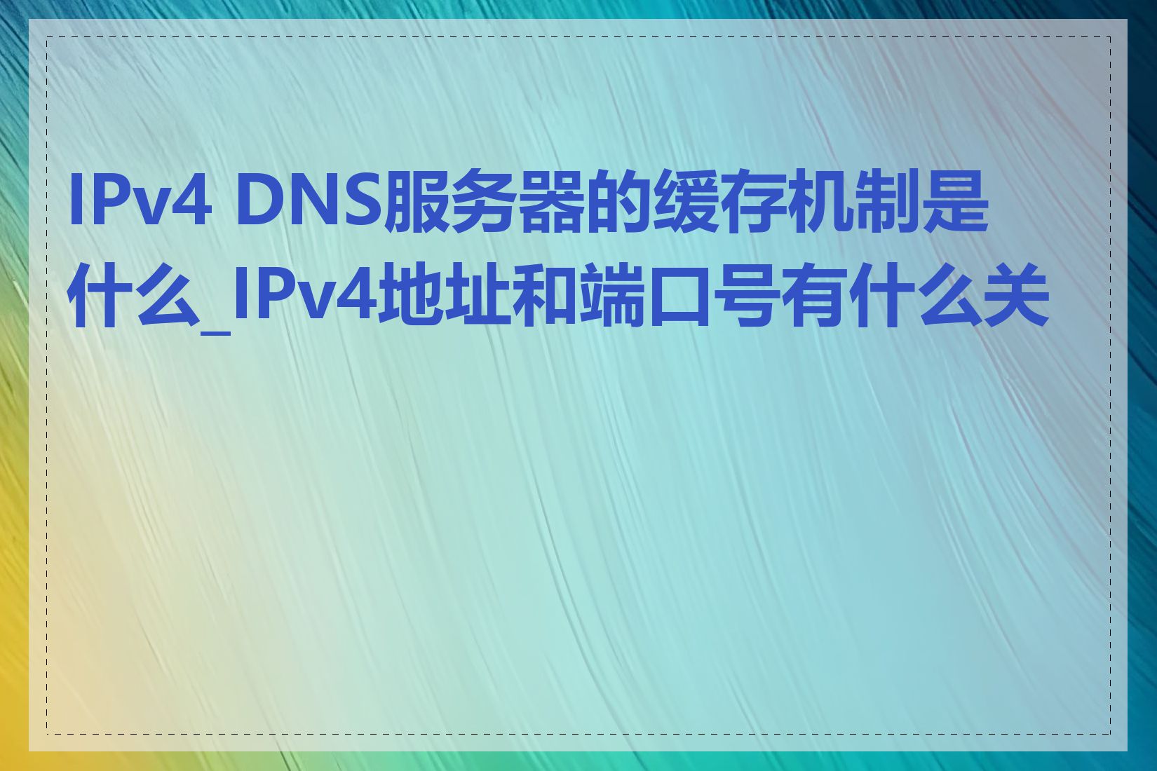 IPv4 DNS服务器的缓存机制是什么_IPv4地址和端口号有什么关系